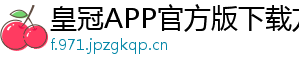 皇冠APP官方版下载方法官方版